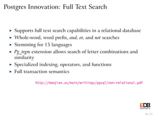 Postgres Innovation: Full Text Search
◮ Supports full text search capabilities in a relational database
◮ Whole-word, word...