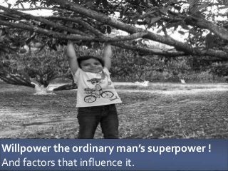 Willpower the ordinary man’s superpower !
And factors that influence it.
 