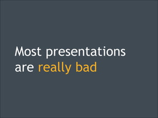 Most presentations are really bad<br />