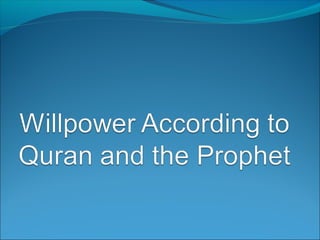 Willpower in the Quran
2. Irada:
• Initial Motivation
• Desire, Intention, Wish
• Mental planning
“Those who do wish for t...