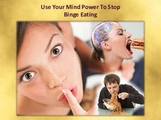 Use Your Mind Power To Stop
        Binge Eating
 