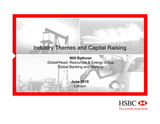 Industry Themes and Capital Raising
Will Rathvon
Global Head, Resources & Energy Group
Global Banking and Markets
June 2010
London
 