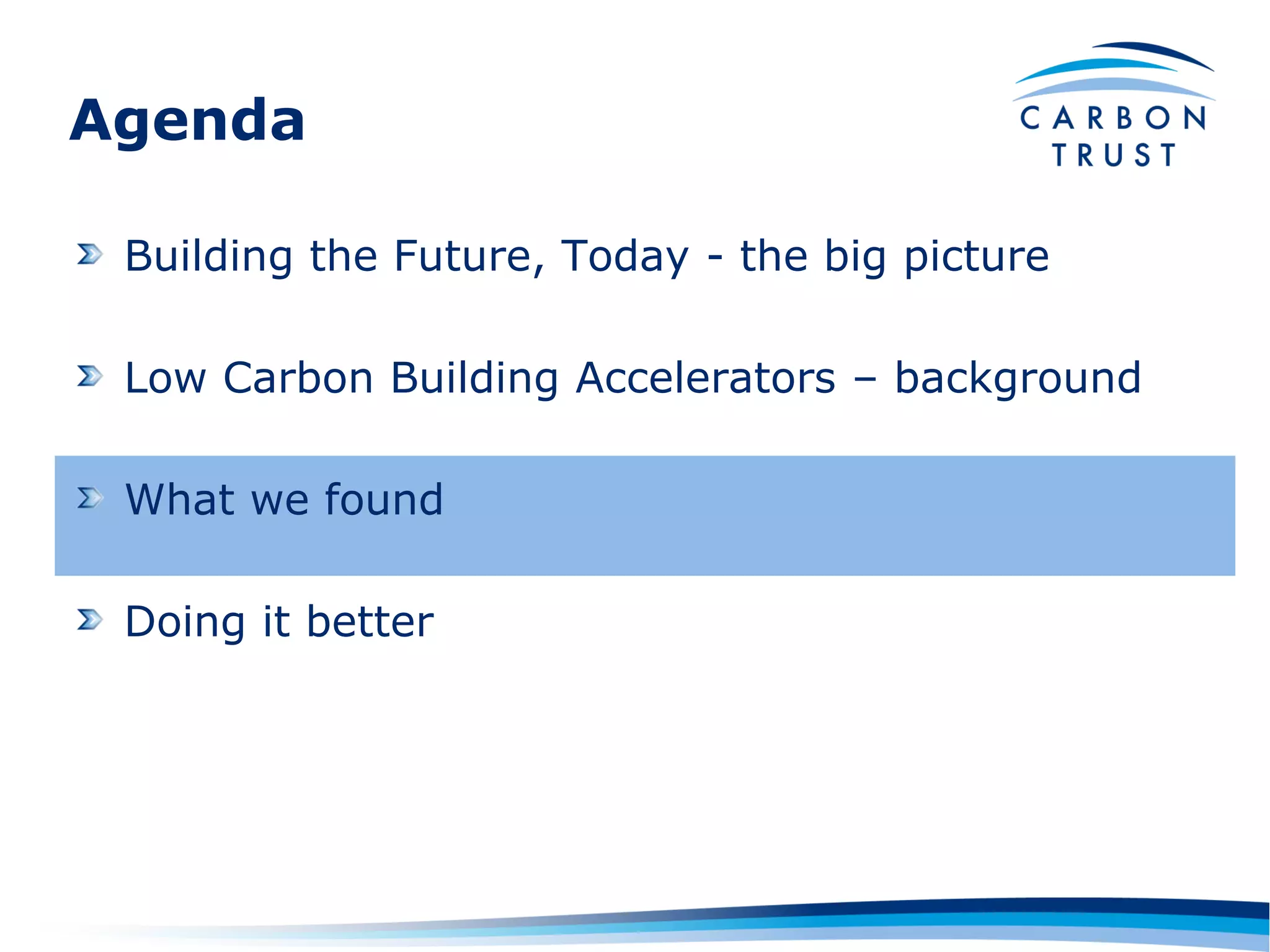Agenda

 Building the Future, Today - the big picture

 Low Carbon Building Accelerators – background

 What we found

 Doing it better
 