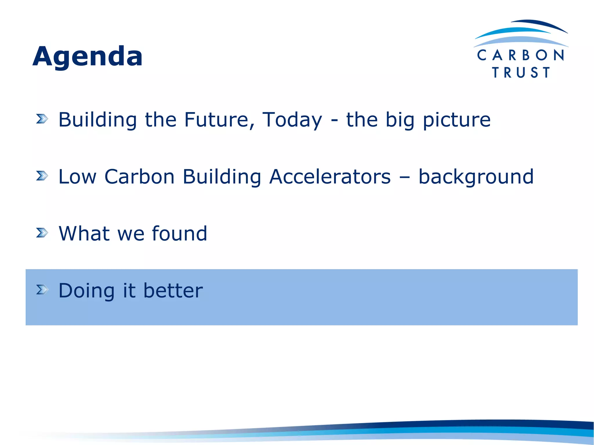 Agenda

 Building the Future, Today - the big picture

 Low Carbon Building Accelerators – background

 What we found

 Doing it better
 
