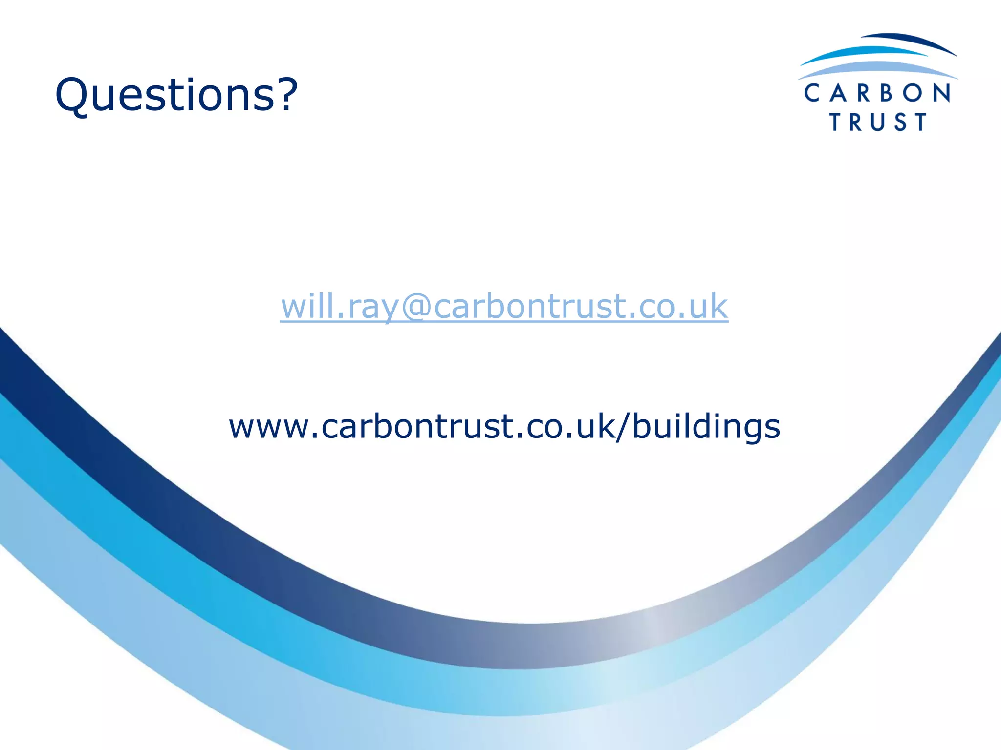 Questions?



         will.ray@carbontrust.co.uk


       www.carbontrust.co.uk/buildings
 