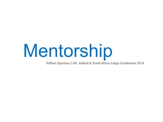 MentorshipWilliam Seymour | UK, Ireland & South Africa Judge Conference 2014
 