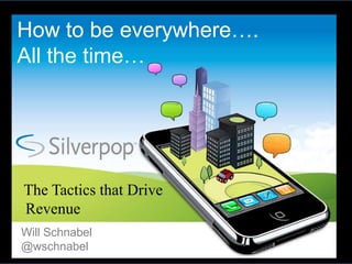 How to be everywhere….
All the time…




The Tactics that Drive
Revenue
Will Schnabel
@wschnabel
 