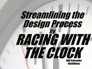 Streamlining the  Design Processby RACING WITH THE CLOCK Will Schroeder MathWorks 
