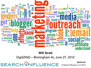 Will Scott
DigitiZING – Birmingham AL June 27, 2012
                                                 @w2scott
                               © Search Influence, LLC 2012
 