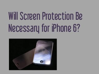 Will Screen Protection Be
Necessary for iPhone 6?

 