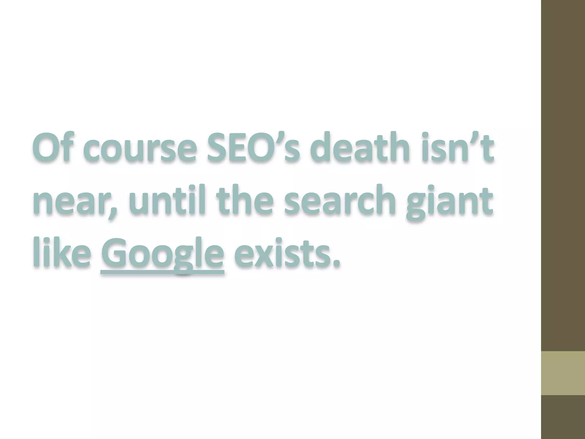 Of course SEO’s death isn’t
near, until the search giant
like Google exists.

 