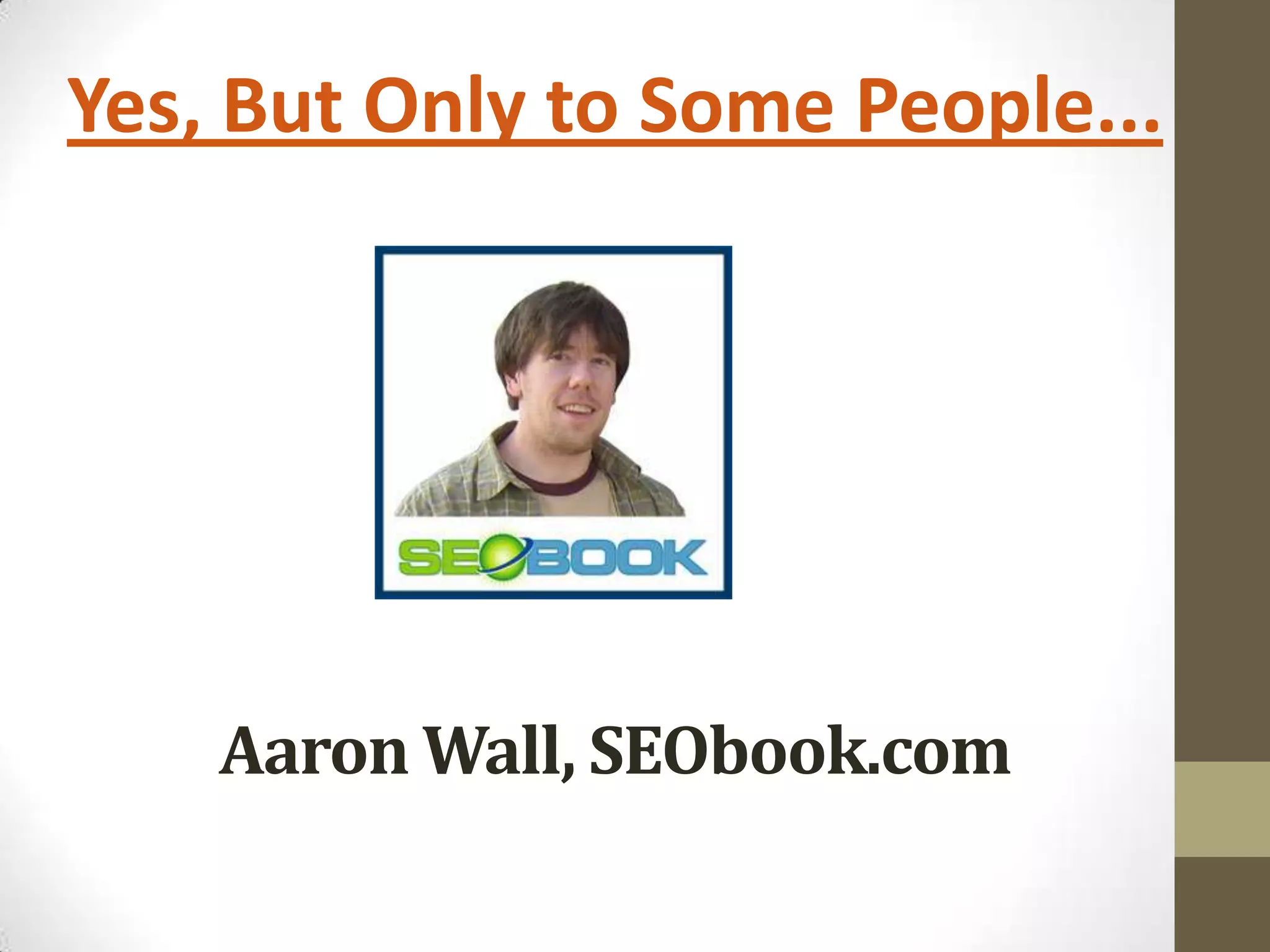 Yes, But Only to Some People...

Aaron Wall, SEObook.com

 