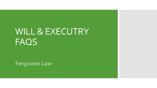 WILL & EXECUTRY
FAQS
Fergusson Law
 