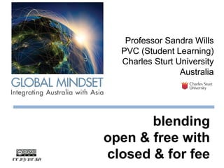 Professor Sandra Wills
PVC (Student Learning)
Charles Sturt University
Australia
blending
open & free with
closed & for feeCC BY-NC-SA
 