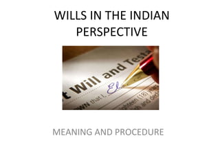 WILLS IN THE INDIAN PERSPECTIVE MEANING AND PROCEDURE 