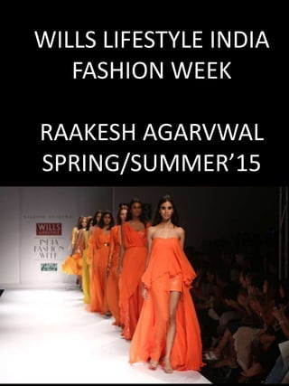 WILLS LIFESTYLE INDIA
FASHION WEEK
RAAKESH AGARVWAL
SPRING/SUMMER’15
 