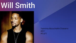 Will Smith
Yasmina Aboucheikh Chavarro
ADI 1
M1 UF1
 