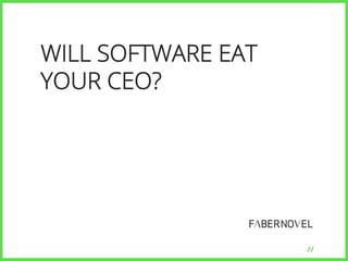 // 
WILL SOFTWARE EAT 
YOUR CEO? 
 