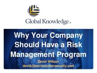 Why Your Company
Should Have a Risk
Management Program
David Willson
david@azoriancybersecurity.com
 