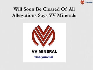 Will Soon Be Cleared Of All
Allegations Says VV Minerals
 