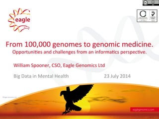 ©Eagle	
  Genomics	
  Ltd	
  	
  
Big	
  Data	
  in	
  Mental	
  Health	
  
	
  
23	
  July	
  2014	
  
	
  
From	
  100,0...
