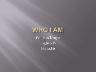 William Krupa
 English IV
   Period 6
 