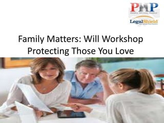 Family Matters: Will Workshop
Protecting Those You Love
 