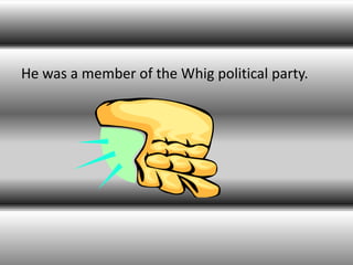 He was a member of the Whig political party.