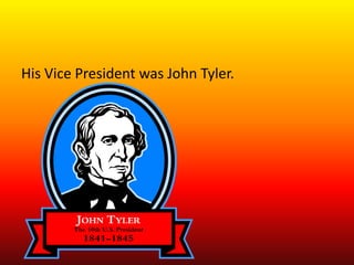 His Vice President was John Tyler.