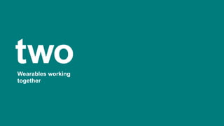 twoWearables working
together
 