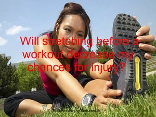 Will stretching before a workout decrease my chances for injury?   Photo credited by Smh.com.ah 