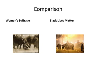 Comparison
Women’s Suffrage Black Lives Matter
 