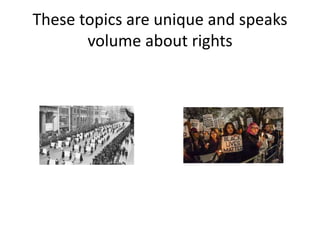 These topics are unique and speaks
volume about rights
 