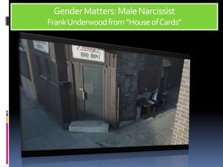 GenderMatters:MaleNarcissist
FrankUnderwoodfrom“HouseofCards”
 