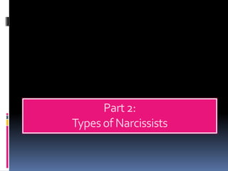 Part2:
Typesof Narcissists
 