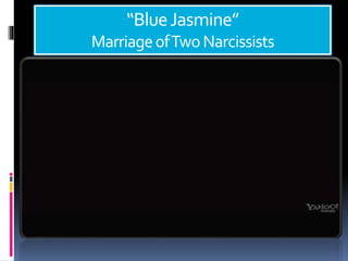 “BlueJasmine”
MarriageofTwoNarcissists
 