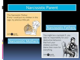 NarcissisticParent
Narcissistic Mothers
Narcissistic Fathers
 