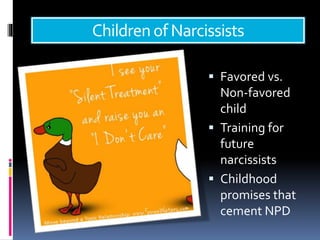 ChildrenofNarcissists
 Favored vs.
Non-favored
child
 Training for
future
narcissists
 Childhood
promises that
cement NPD
 