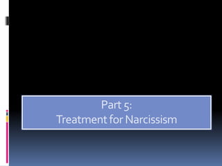 Part5:
TreatmentforNarcissism
 