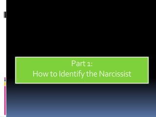 Part1:
How toIdentifytheNarcissist
 