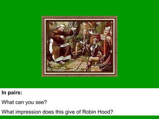 In pairs: What can you see? What impression does this give of Robin Hood? 