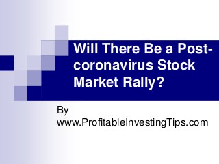 Will There Be a Post-
coronavirus Stock
Market Rally?
By
www.ProfitableInvestingTips.com
 