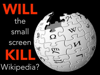 WILL
the
small
screen

KILL

Wikipedia?

 