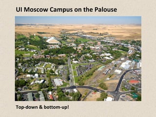 UI Moscow Campus on the Palouse Top-down & bottom-up! 