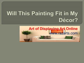 Art of Displaying Art Online
www.razarts.com
 