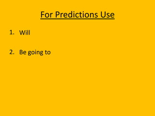 For Predictions Use
1. Will

2. Be going to
 