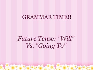 GRAMMAR TIME!!


Future Tense: "Will"
  Vs. "Going To"
 