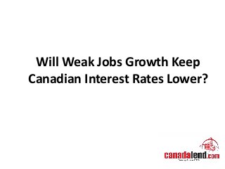 Will Weak Jobs Growth Keep
Canadian Interest Rates Lower?
 