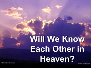 Will We Know Each Other in Heaven? 