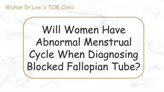 Will Women Have
Abnormal Menstrual
Cycle When Diagnosing
Blocked Fallopian Tube?
Wuhan Dr.Lee's TCM Clinic
 